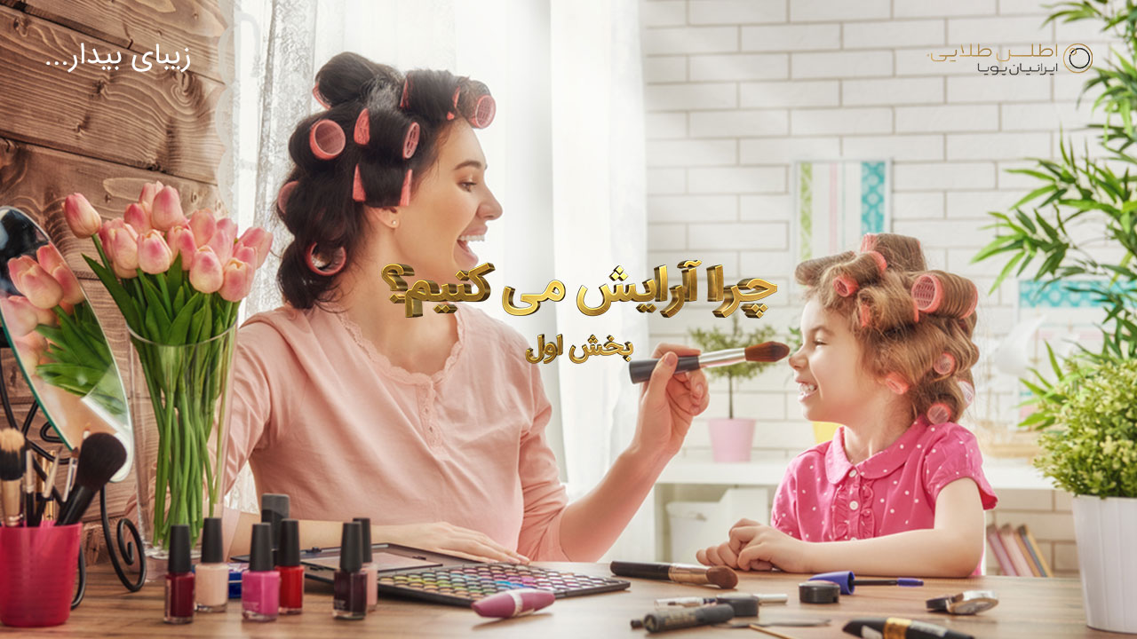 چرا آرایش می کنیم ؟ - بخش اول - اطلس طلایی ایرانیان پویا